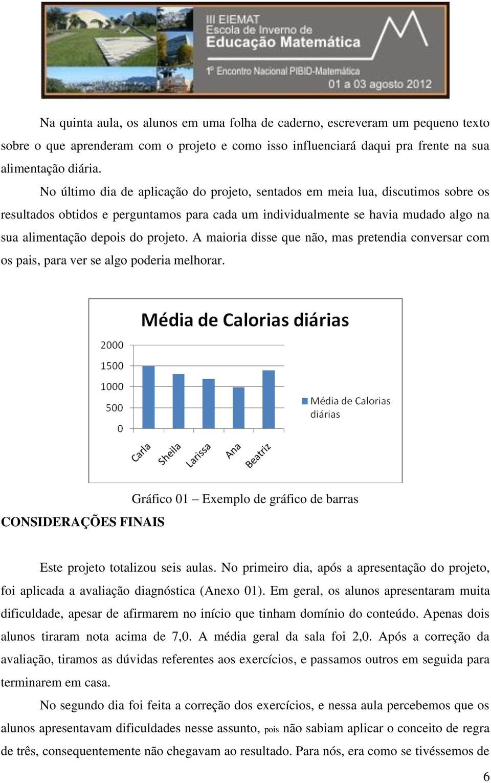 projeto. A maioria disse que não, mas pretendia conversar com os pais, para ver se algo poderia melhorar.