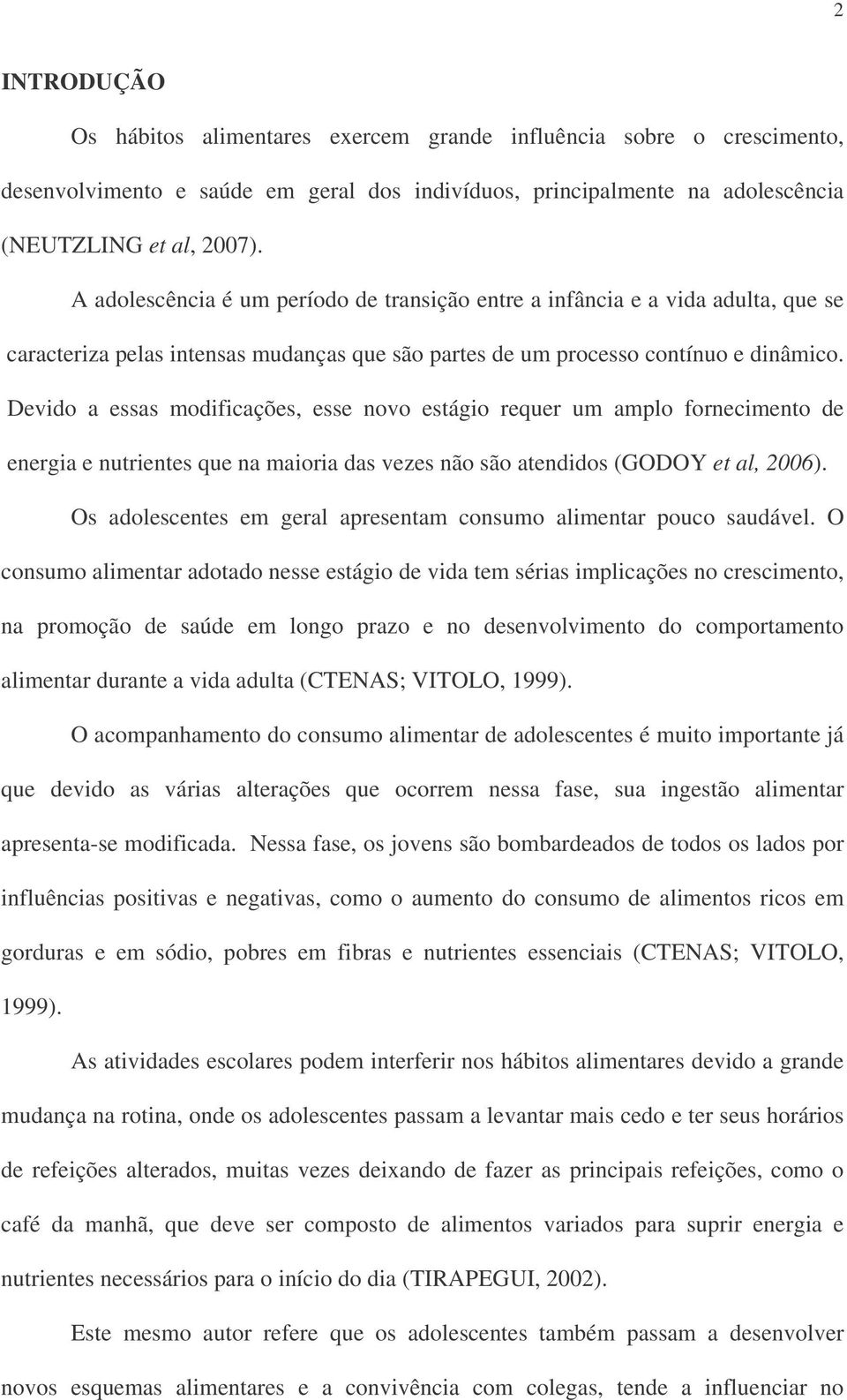 Devido a essas modificações, esse novo estágio requer um amplo fornecimento de energia e nutrientes que na maioria das vezes não são atendidos (GODOY et al, 2006).