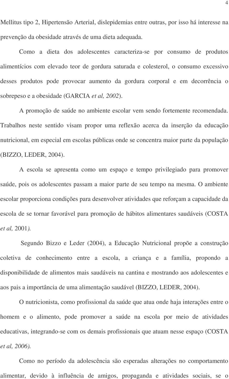 gordura corporal e em decorrência o sobrepeso e a obesidade (GARCIA et al, 2002). A promoção de saúde no ambiente escolar vem sendo fortemente recomendada.