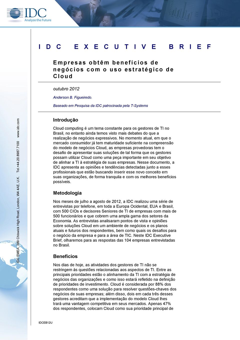 com Introdução Cloud computing é um tema constante para os gestores de TI no Brasil, no entanto ainda temos visto mais debates do que a realização de negócios expressivos.