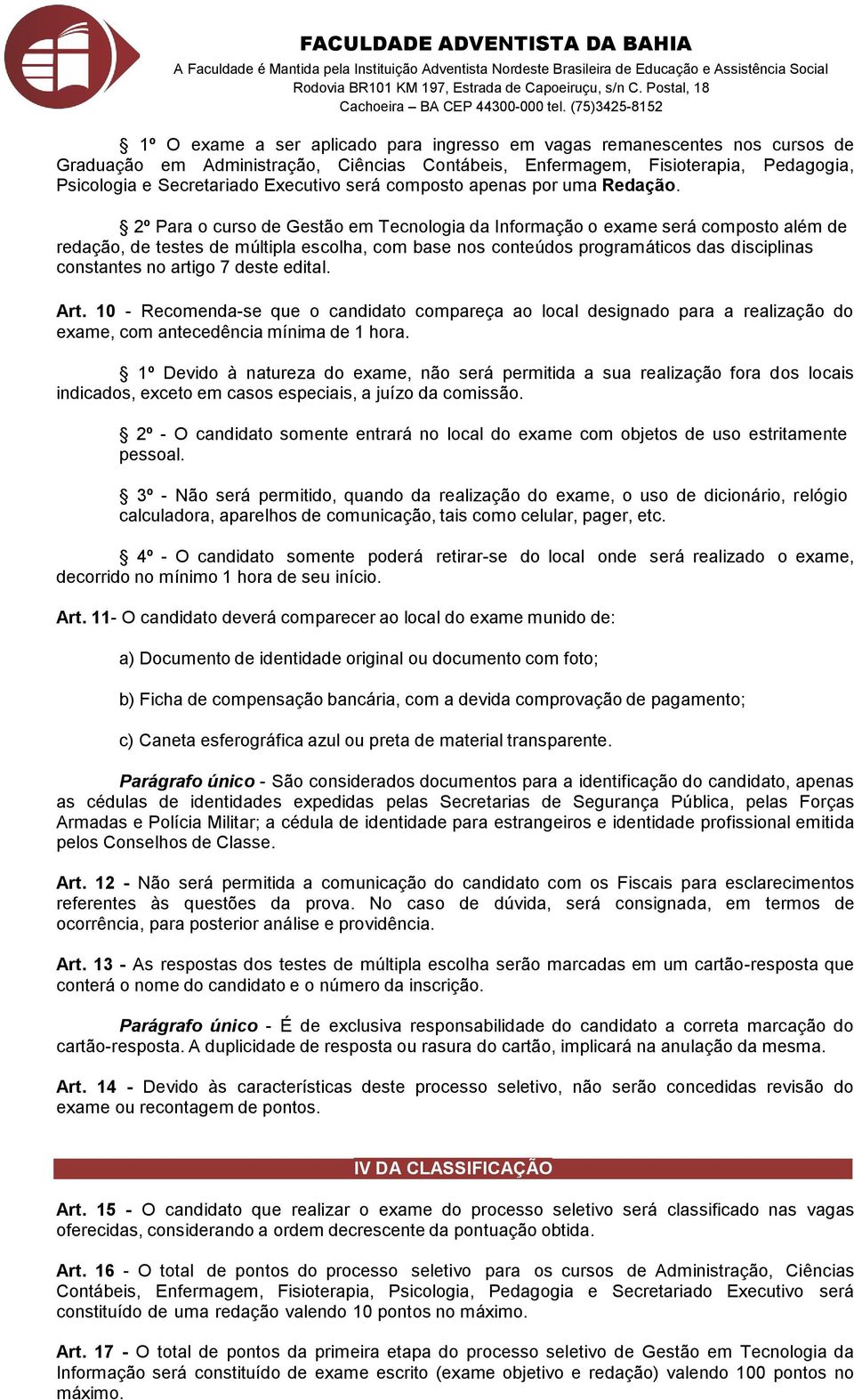 2º Para o curso de Gestão em Tecnologia da Informação o exame será composto além de redação, de testes de múltipla escolha, com base nos conteúdos programáticos das disciplinas constantes no artigo 7