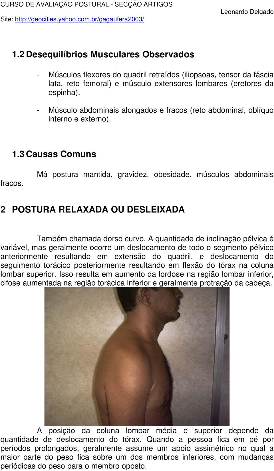 Má postura mantida, gravidez, obesidade, músculos abdominais 2 POSTURA RELAXADA OU DESLEIXADA Também chamada dorso curvo.