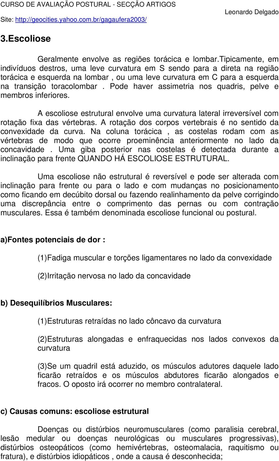 Pode haver assimetria nos quadris, pelve e membros inferiores. A escoliose estrutural envolve uma curvatura lateral irreversível com rotação fixa das vértebras.