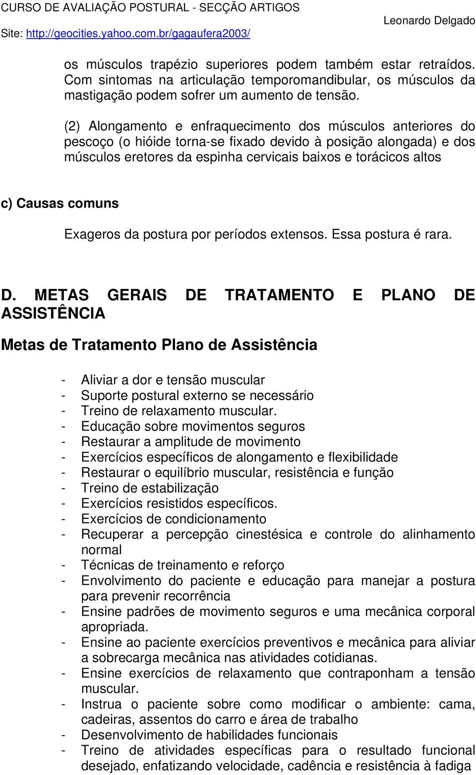 Causas comuns Exageros da postura por períodos extensos. Essa postura é rara. D.