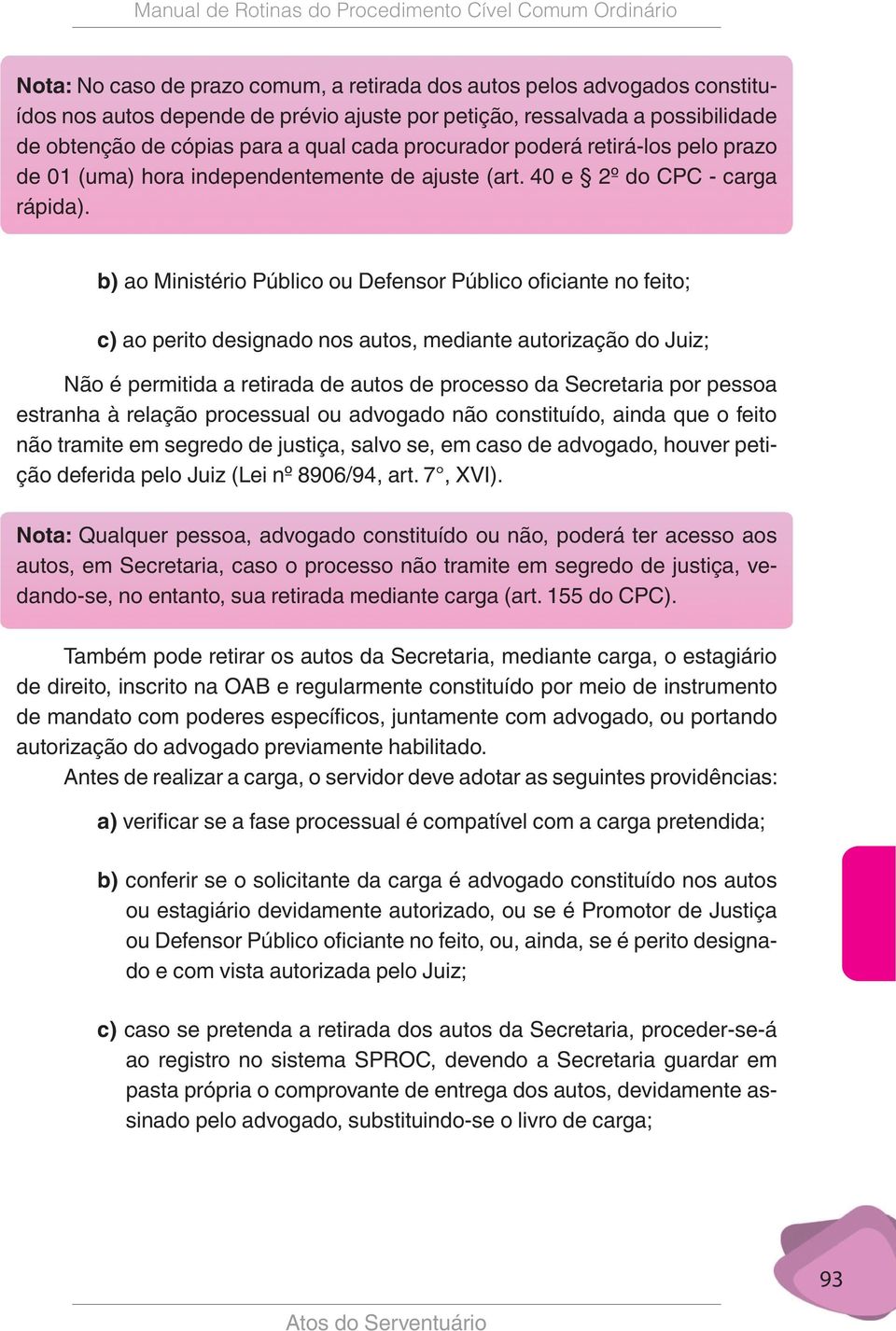 b) c) ao perito designado nos autos, mediante autorização do Juiz; Não é permitida a retirada de autos de processo da Secretaria por pessoa estranha à relação processual ou advogado não constituído,