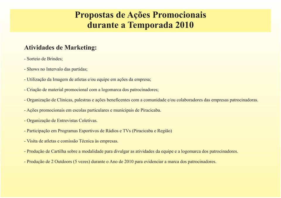 patrocinadoras. - Ações promocionais em escolas particulares e municipais de Piracicaba. - Organização de Entrevistas Coletivas.