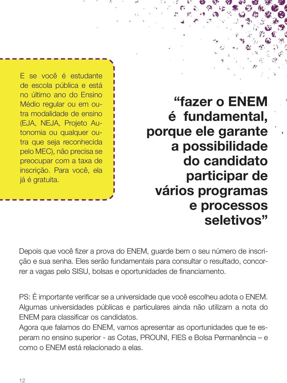 fazer o ENEM é fundamental, porque ele garante a possibilidade do candidato participar de vários programas e processos seletivos Depois que você fizer a prova do ENEM, guarde bem o seu número de