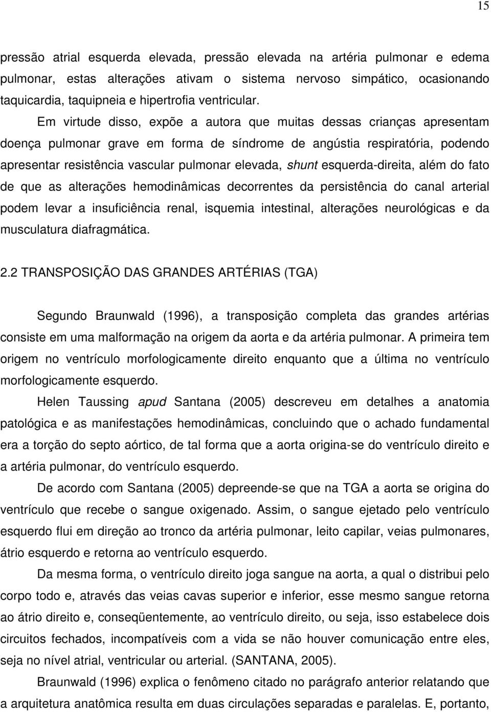 Em virtude disso, expõe a autora que muitas dessas crianças apresentam doença pulmonar grave em forma de síndrome de angústia respiratória, podendo apresentar resistência vascular pulmonar elevada,