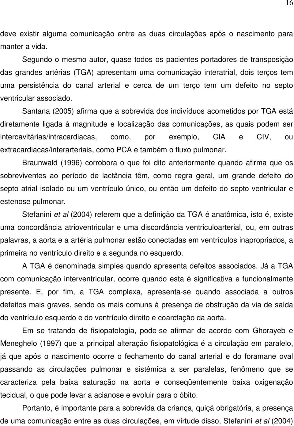 cerca de um terço tem um defeito no septo ventricular associado.