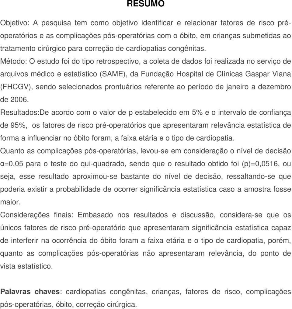 Método: O estudo foi do tipo retrospectivo, a coleta de dados foi realizada no serviço de arquivos médico e estatístico (SAME), da Fundação Hospital de Clínicas Gaspar Viana (FHCGV), sendo