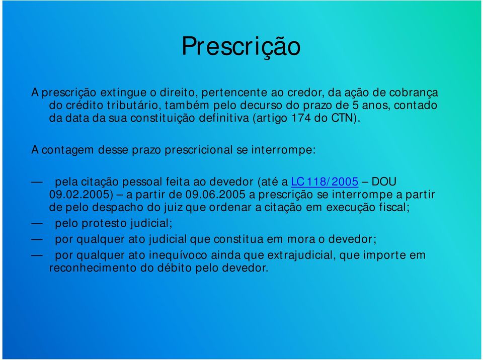 A contagem desse prazo prescricional se interrompe: pela citação pessoal feita ao devedor (até a LC 118/2005 DOU 09.02.2005) a partir de 09.06.