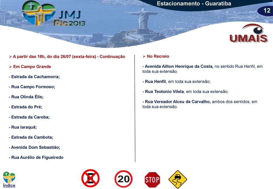 extensão; - Rua Henfil, em toda sua extensão; - Rua Teotonio Vilela, em toda sua extensão; - Rua Vereador Alceu de Carvalho, ambos dos