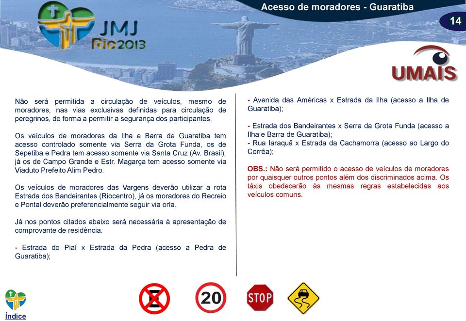 Brasil), já os de Campo Grande e Estr. Magarça tem acesso somente via Viaduto Prefeito Alim Pedro.