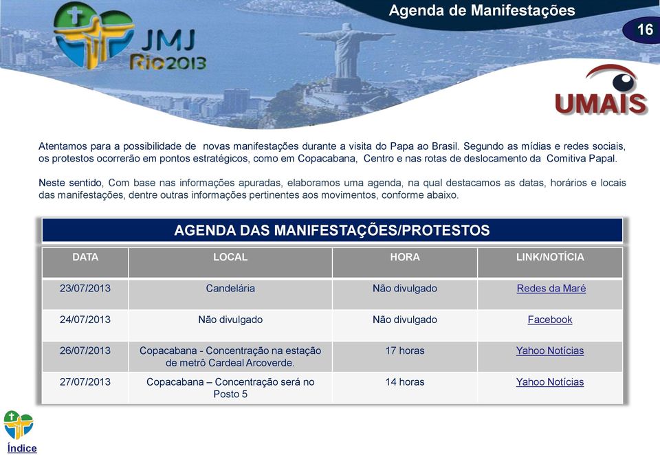 Neste sentido, Com base nas informações apuradas, elaboramos uma agenda, na qual destacamos as datas, horários e locais das manifestações, dentre outras informações pertinentes aos movimentos,