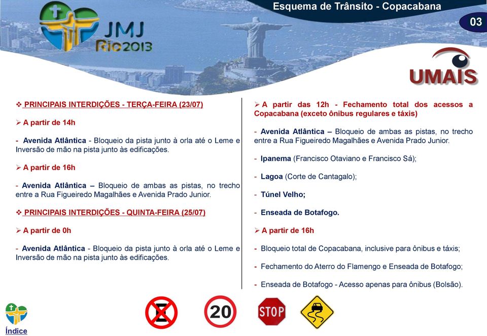 PRINCIPAIS INTERDIÇÕES - QUINTA-FEIRA (25/07) A partir de 0h - Avenida Atlântica - Bloqueio da pista junto à orla até o Leme e Inversão de mão na pista junto às edificações.