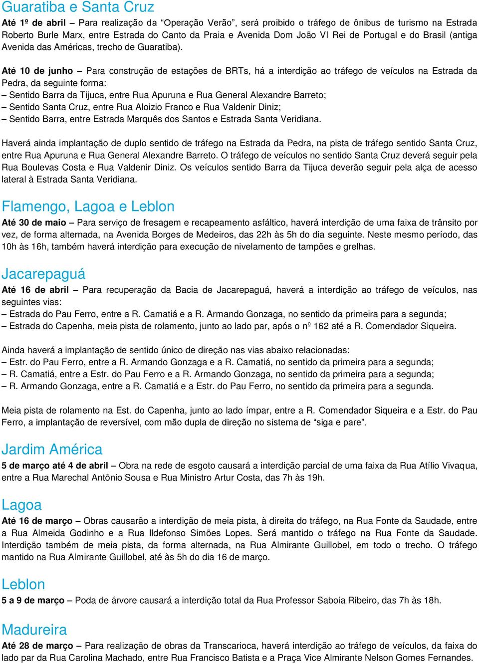 Até 10 de junho Para construção de estações de BRTs, há a interdição ao tráfego de veículos na Estrada da Pedra, da seguinte forma: Sentido Barra da Tijuca, entre Rua Apuruna e Rua General Alexandre