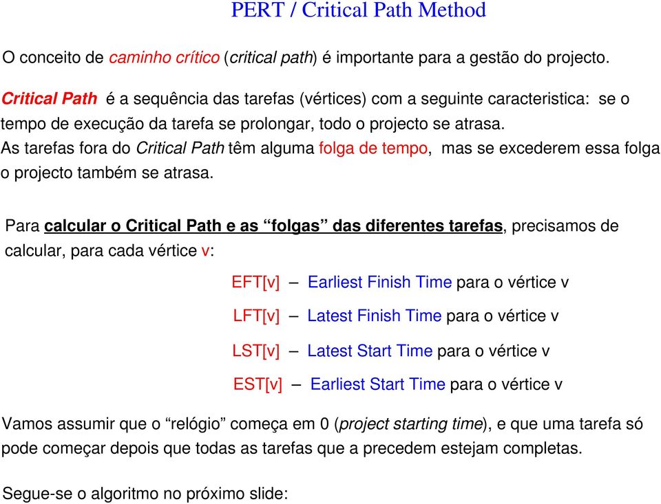 As tarefas fora do Critical Path têm alguma folga de tempo, mas se excederem essa folga o projecto também se atrasa.