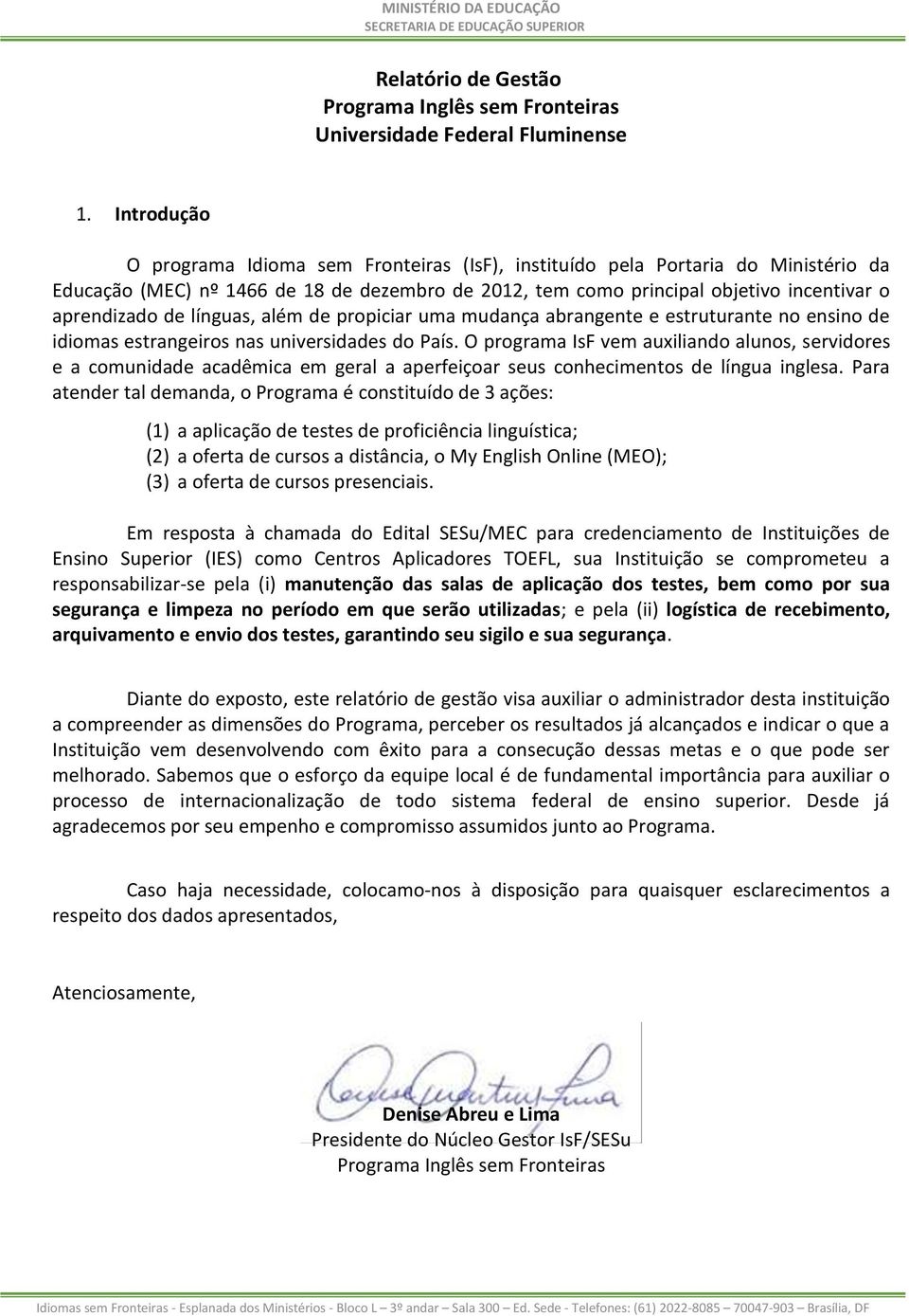 línguas, além de propiciar uma mudança abrangente e estruturante no ensino de idiomas estrangeiros nas universidades do País.