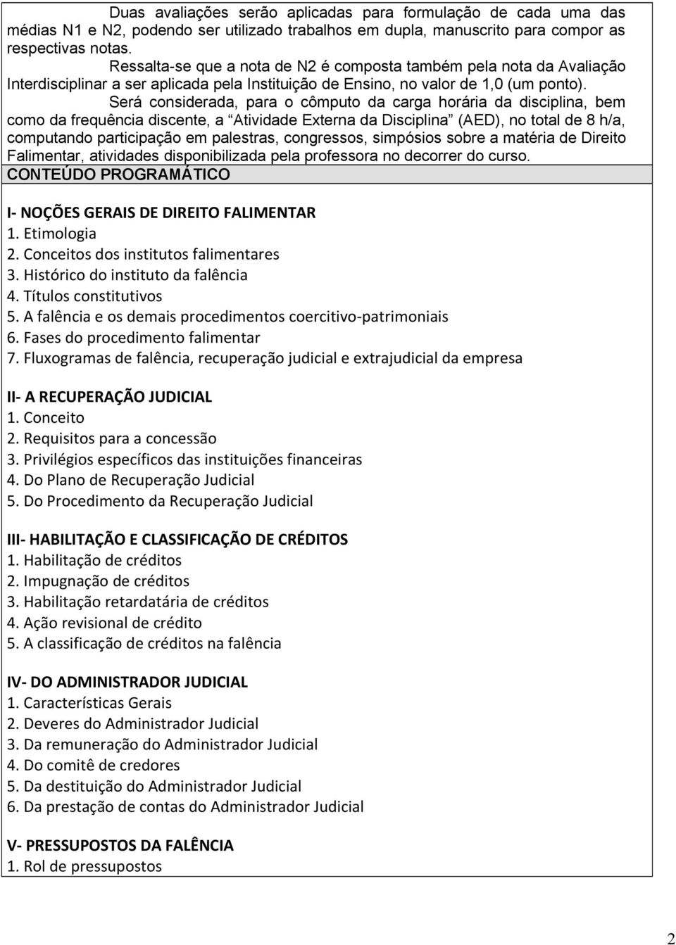 Será considerada, para o cômputo da carga horária da disciplina, bem como da frequência discente, a Atividade Externa da Disciplina (AED), no total de 8 h/a, computando participação em palestras,