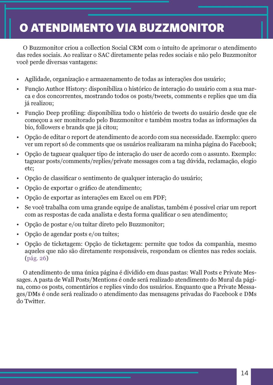 History: disponibiliza o histórico de interação do usuário com a sua marca e dos concorrentes, mostrando todos os posts/tweets, comments e replies que um dia já realizou; Função Deep profiling: