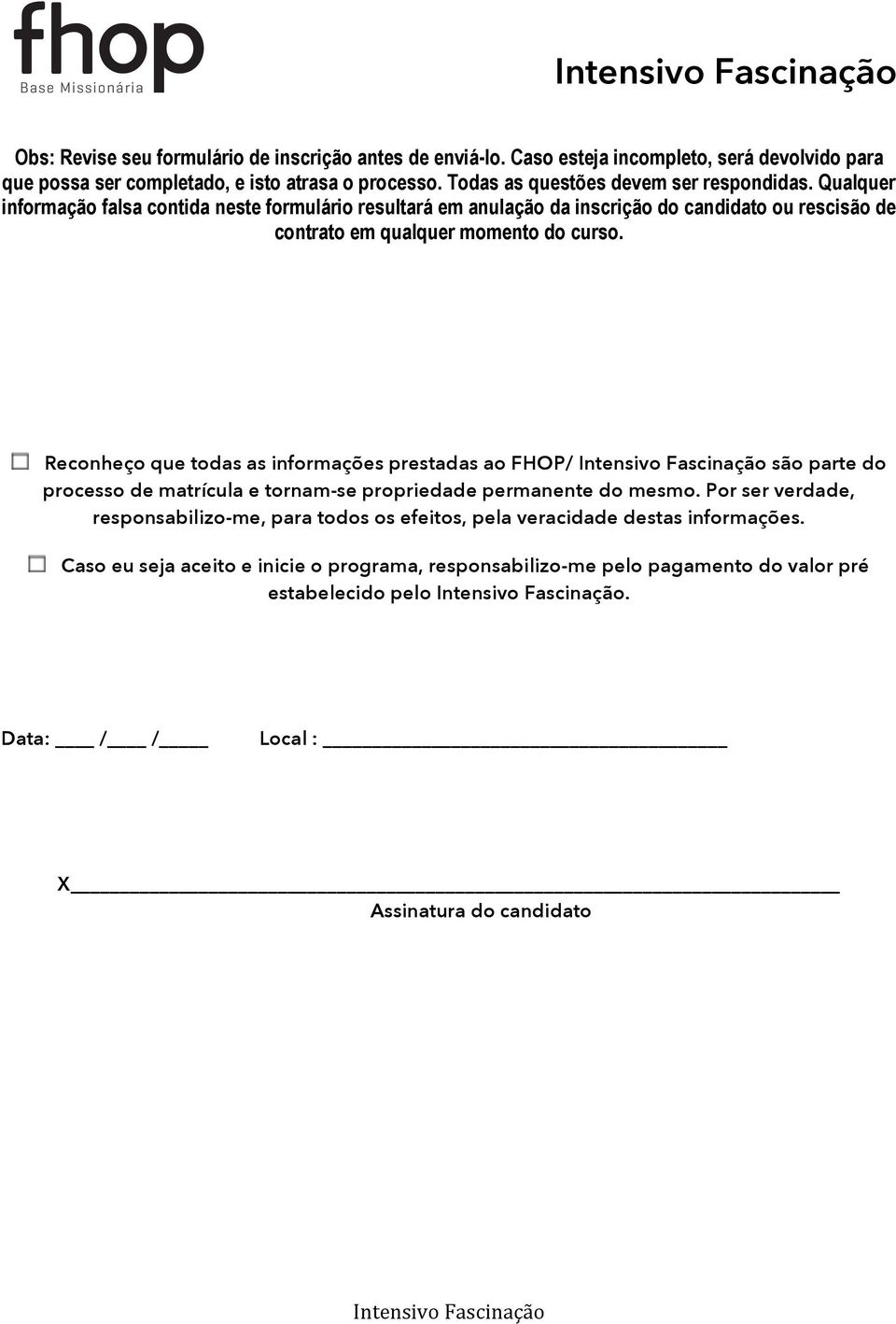 Qualquer informação falsa contida neste formulário resultará em anulação da inscrição do candidato ou rescisão de contrato em qualquer momento do curso.