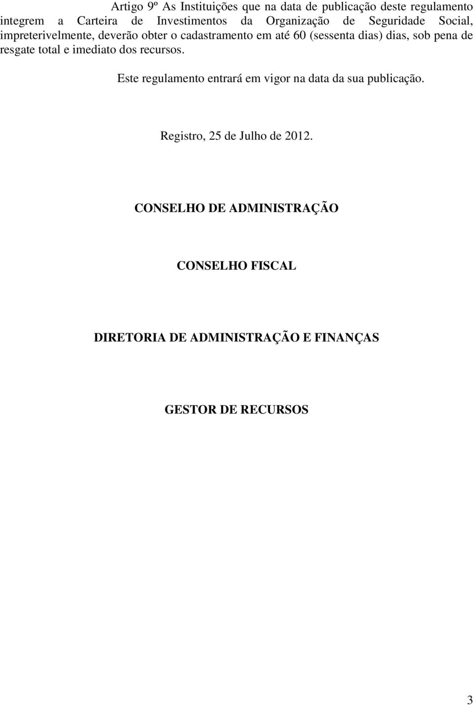 sob pena de resgate total e imediato dos recursos. Este regulamento entrará em vigor na data da sua publicação.