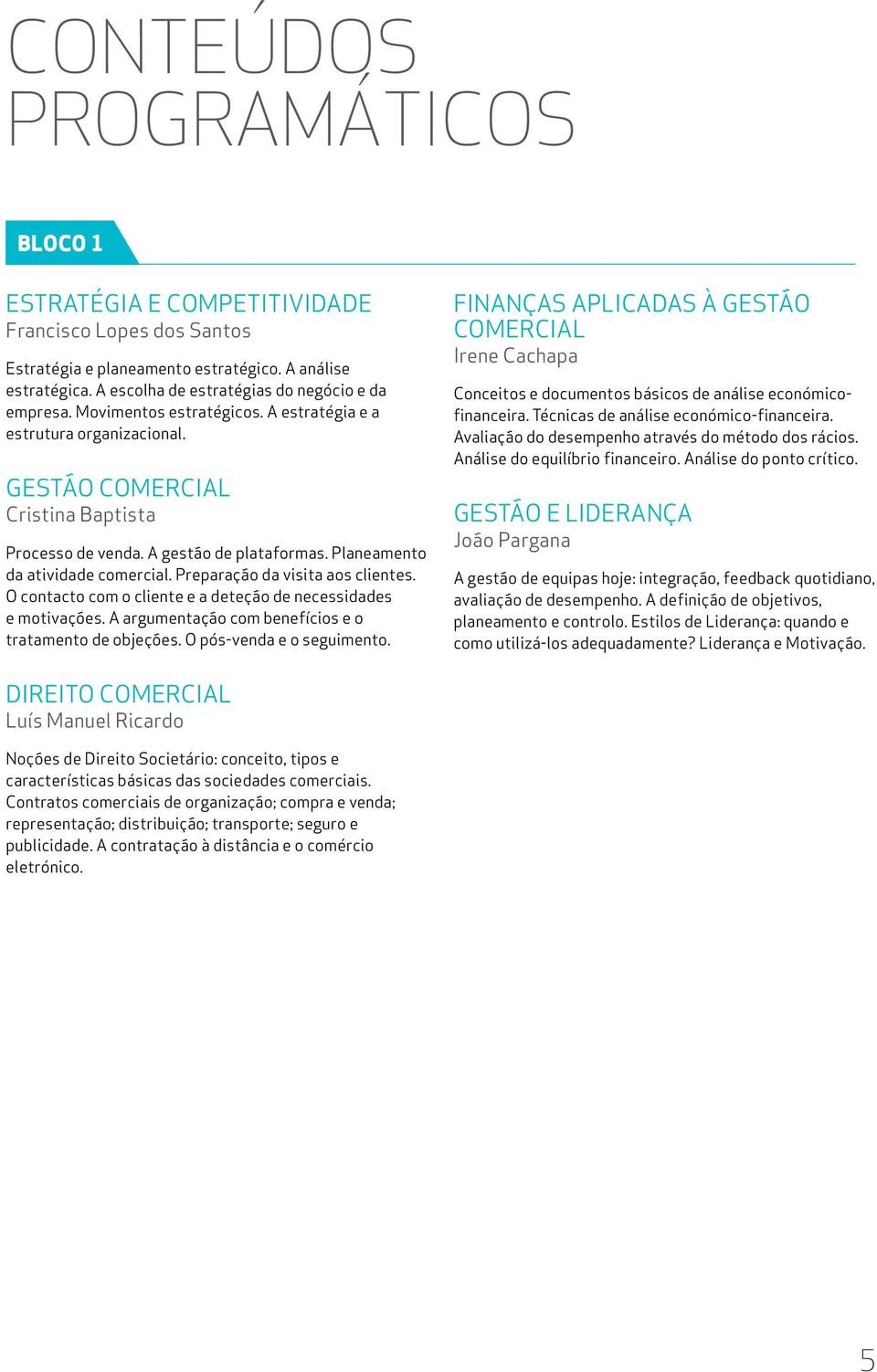 Preparação da visita aos clientes. O contacto com o cliente e a deteção de necessidades e motivações. A argumentação com benefícios e o tratamento de objeções. O pós-venda e o seguimento.