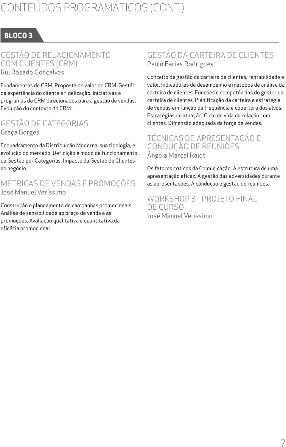 Gestão de Categorias Graça Borges Enquadramento da Distribuição Moderna, sua tipologia, e evolução do mercado. Definição e modo de funcionamento da Gestão por Categorias.