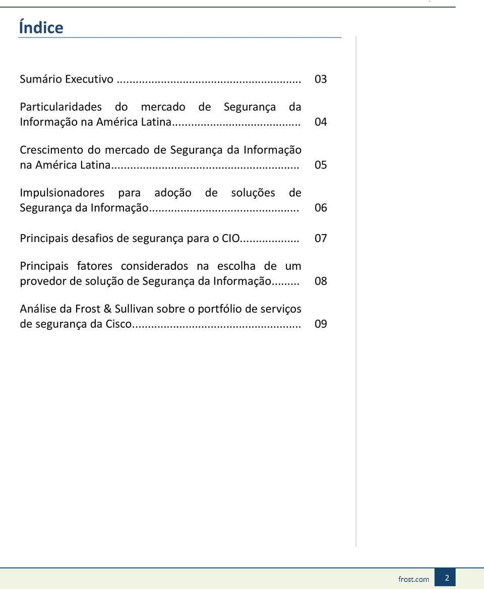 .. 05 Impulsionadores para adoção de soluções de Segurança da Informação... 06 Principais desafios de segurança para o CIO.