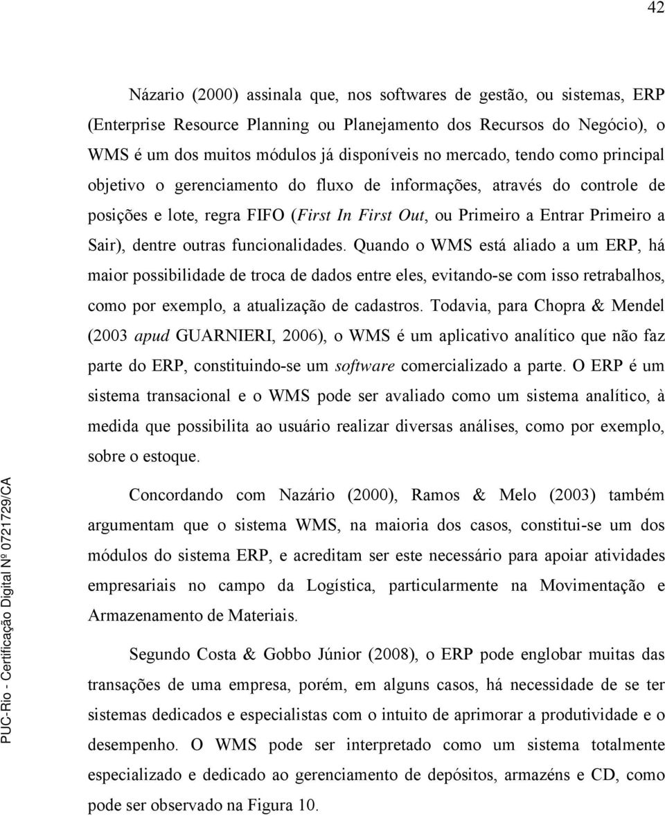 outras funcionalidades. Quando o WMS está aliado a um ERP, há maior possibilidade de troca de dados entre eles, evitando-se com isso retrabalhos, como por exemplo, a atualização de cadastros.