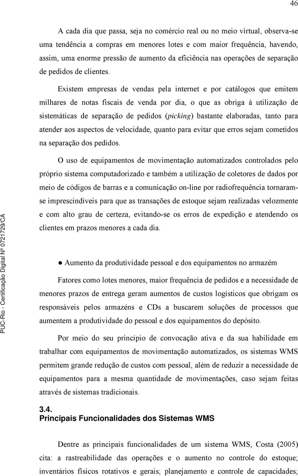 Existem empresas de vendas pela internet e por catálogos que emitem milhares de notas fiscais de venda por dia, o que as obriga à utilização de sistemáticas de separação de pedidos (picking) bastante