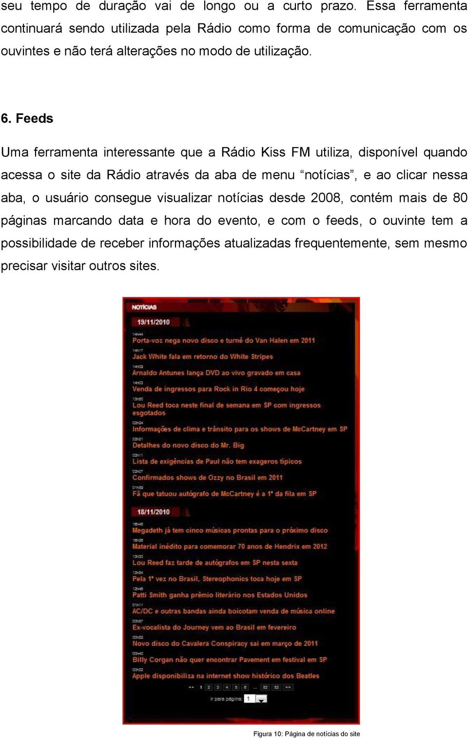 Feeds Uma ferramenta interessante que a Rádio Kiss FM utiliza, disponível quando acessa o site da Rádio através da aba de menu notícias, e ao clicar nessa aba,