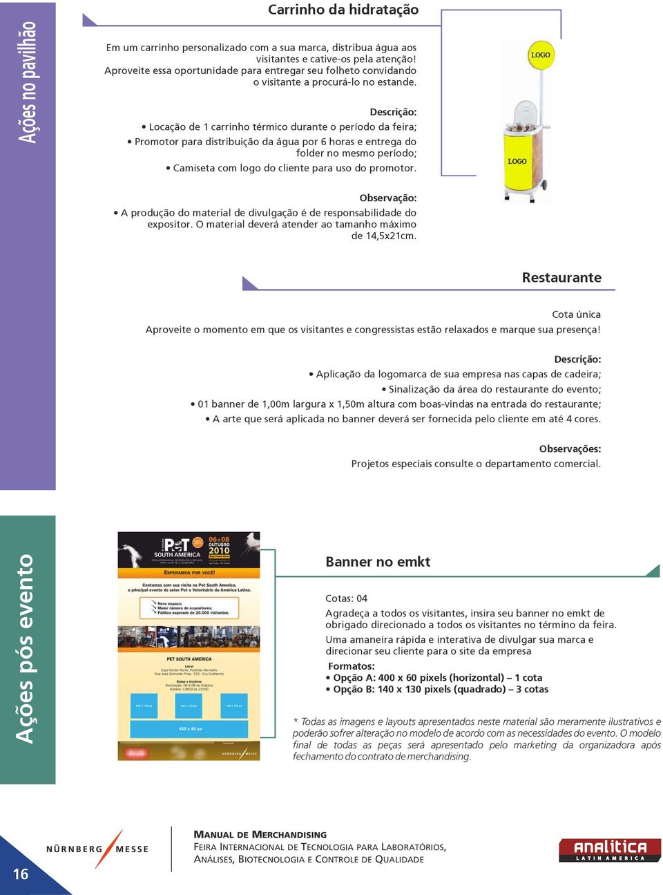 Locação de 1 carrinho térmico durante o período da feira; Promotor para distribuição da água por 6 horas e entrega do folder no mesmo período; Camiseta com logo do cliente para uso do promotor.