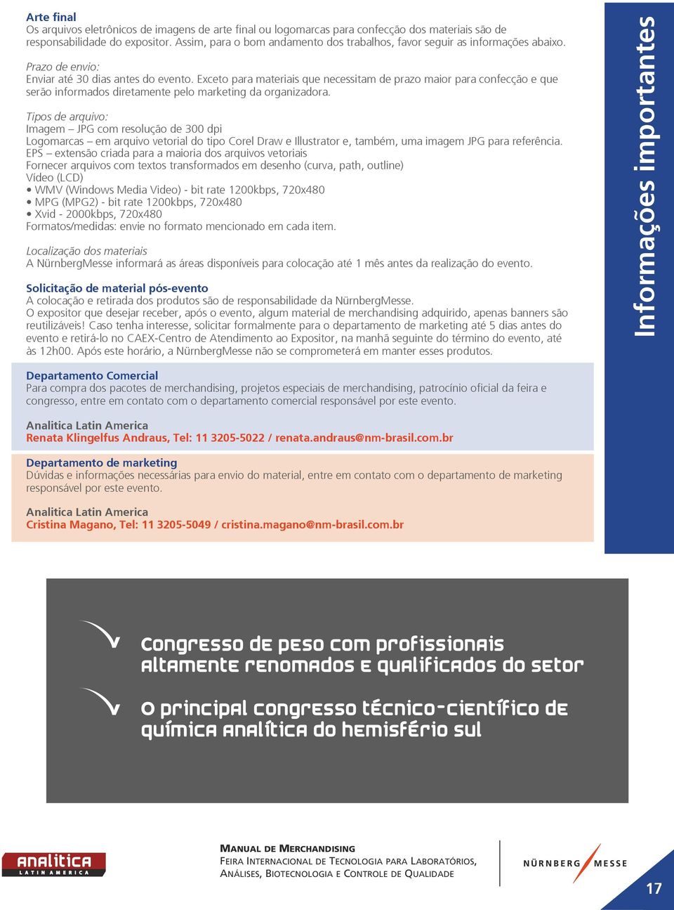 Exceto para materiais que necessitam de prazo maior para confecção e que serão informados diretamente pelo marketing da organizadora.