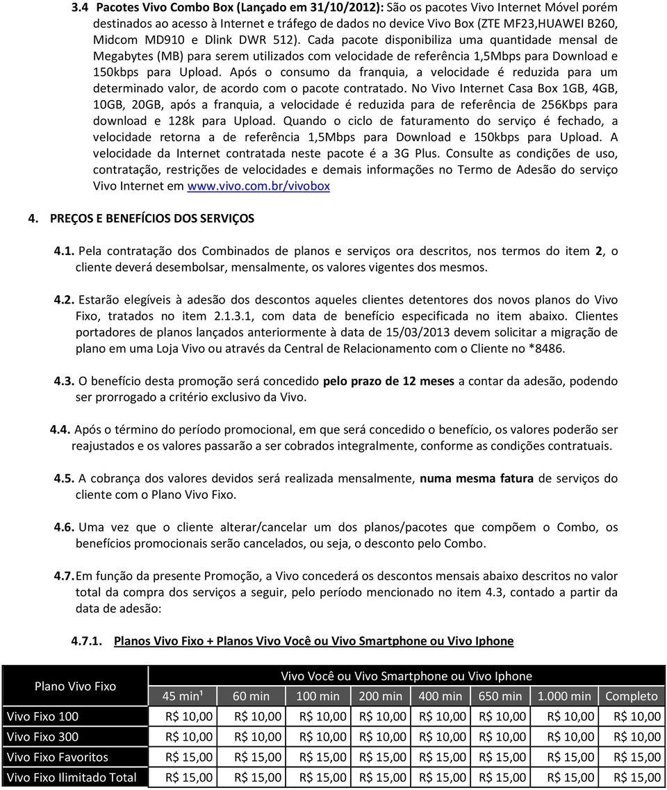 Após o consumo da franquia, a velocidade é reduzida para um determinado valor, de acordo com o pacote contratado.