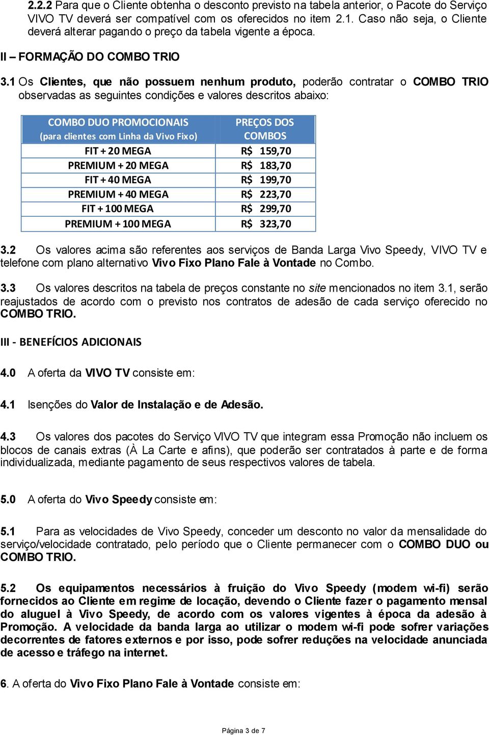 1 Os Clientes, que não possuem nenhum produto, poderão contratar o COMBO TRIO observadas as seguintes condições e valores descritos abaixo: COMBO DUO PROMOCIONAIS (para clientes com Linha da Vivo