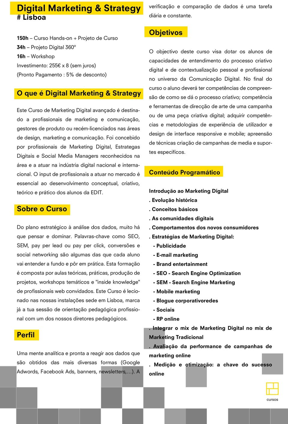 comunicação. Foi concebido por profissionais de Marketing Digital, Estrategas Digitais e Social Media Managers reconhecidos na área e a atuar na indústria digital nacional e internacional.