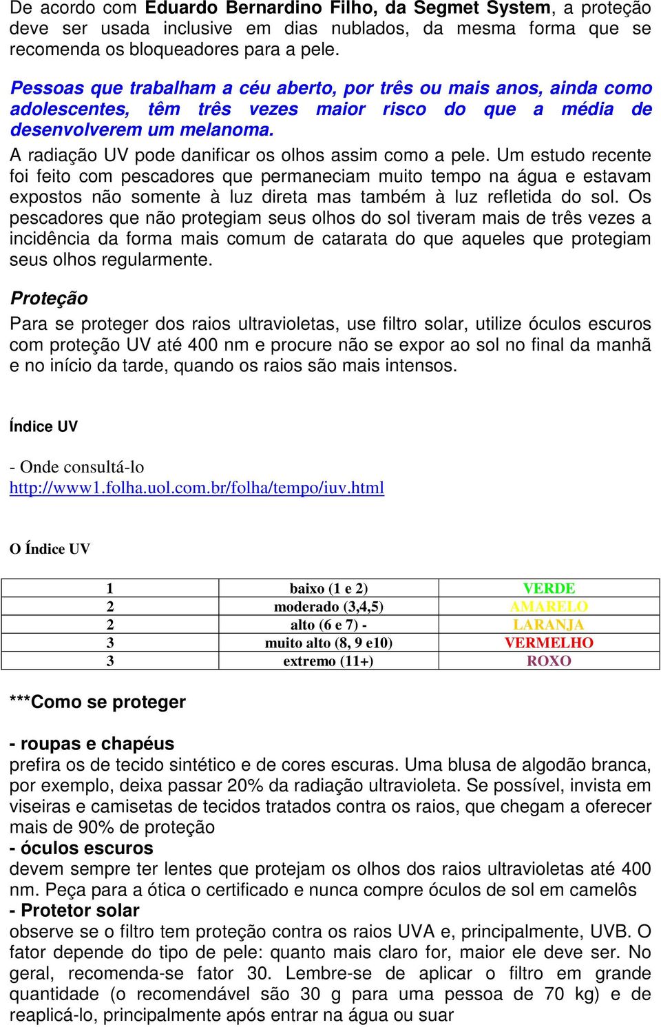 A radiação UV pode danificar os olhos assim como a pele.