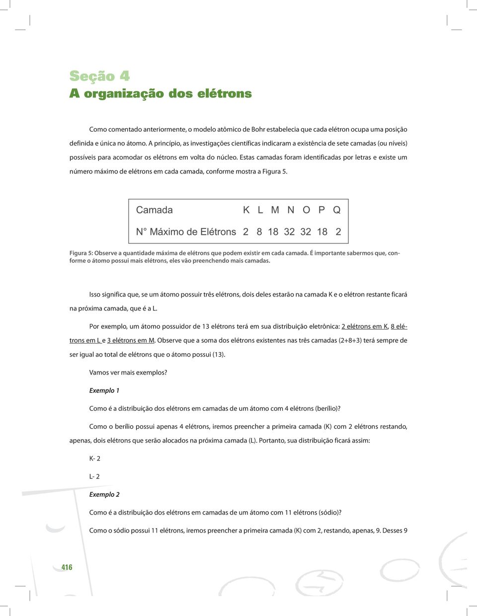 Estas camadas foram identificadas por letras e existe um número máximo de elétrons em cada camada, conforme mostra a Figura 5.