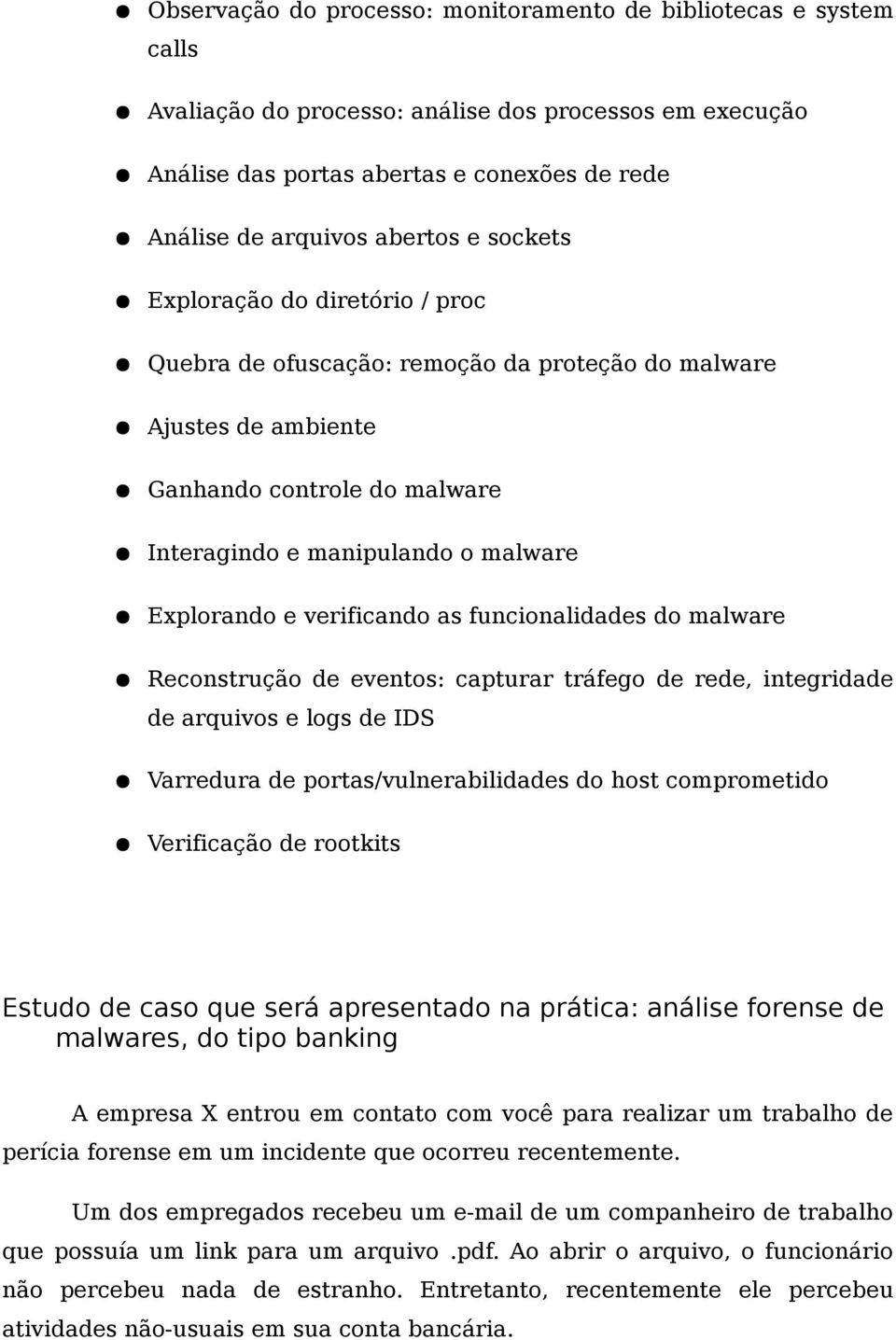 verificando as funcionalidades do malware Reconstrução de eventos: capturar tráfego de rede, integridade de arquivos e logs de IDS Varredura de portas/vulnerabilidades do host comprometido