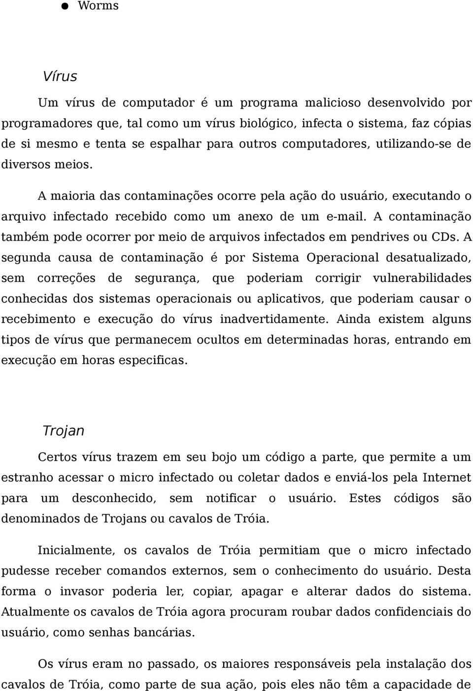 A contaminação também pode ocorrer por meio de arquivos infectados em pendrives ou CDs.