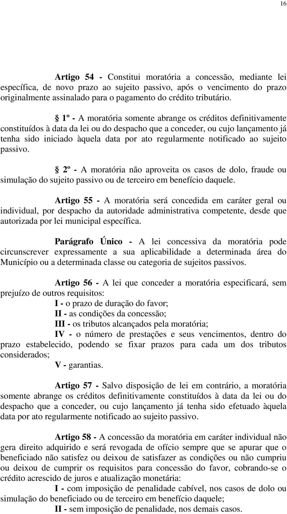 notificado ao sujeito passivo. 2º - A moratória não aproveita os casos de dolo, fraude ou simulação do sujeito passivo ou de terceiro em benefício daquele.