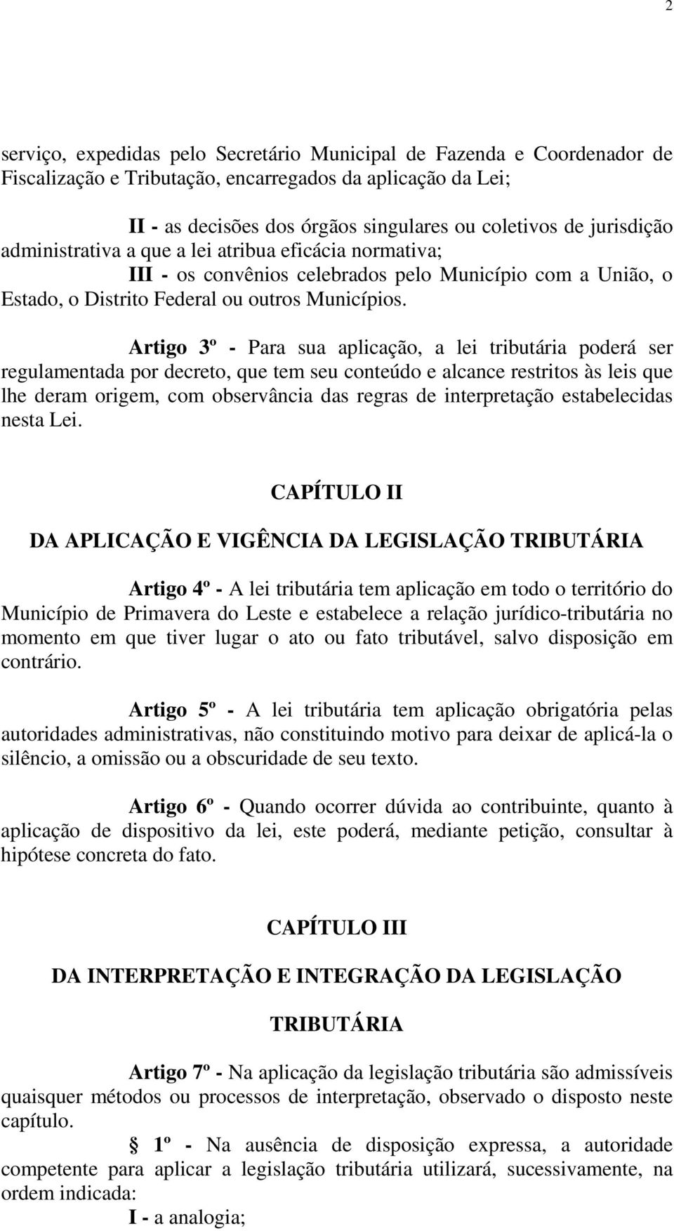 Artigo 3º - Para sua aplicação, a lei tributária poderá ser regulamentada por decreto, que tem seu conteúdo e alcance restritos às leis que lhe deram origem, com observância das regras de