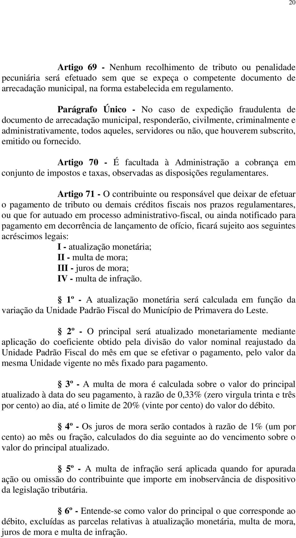 subscrito, emitido ou fornecido. Artigo 70 - É facultada à Administração a cobrança em conjunto de impostos e taxas, observadas as disposições regulamentares.