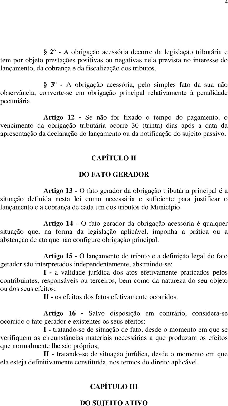 Artigo 12 - Se não for fixado o tempo do pagamento, o vencimento da obrigação tributária ocorre 30 (trinta) dias após a data da apresentação da declaração do lançamento ou da notificação do sujeito