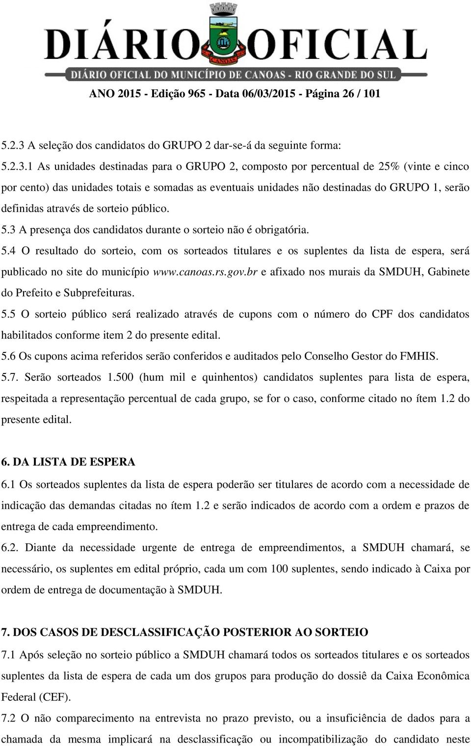 A seleção dos candidatos do GRUPO 2 dar se á da seguinte forma: 5.2.3.