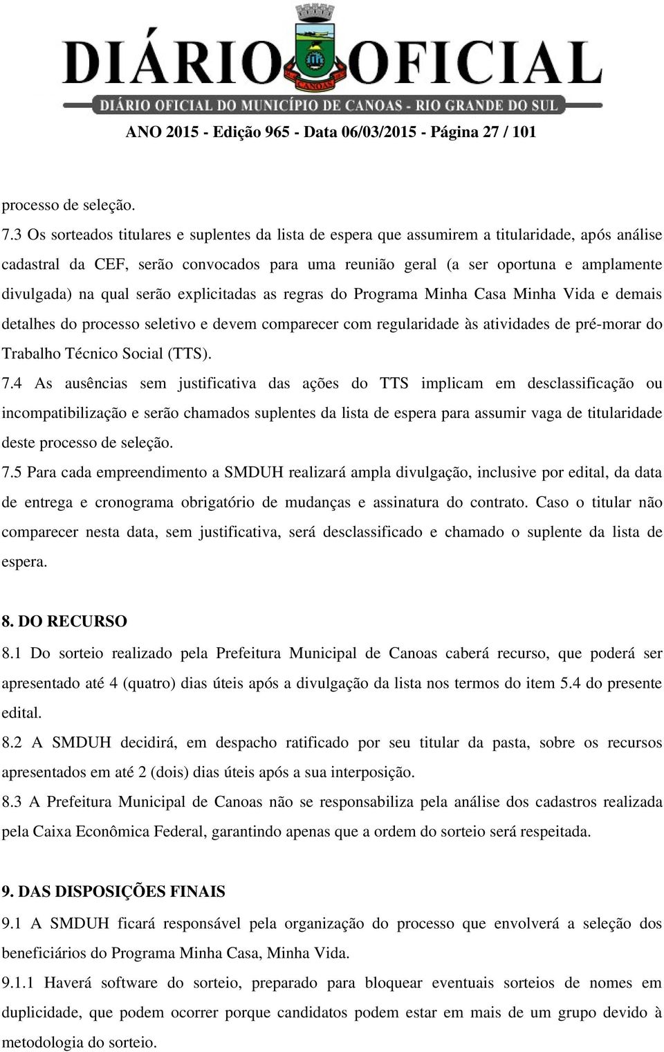 qual serão explicitadas as regras do Programa Minha Casa Minha Vida e demais detalhes do processo seletivo e devem comparecer com regularidade às atividades de pré morar do Trabalho Técnico Social