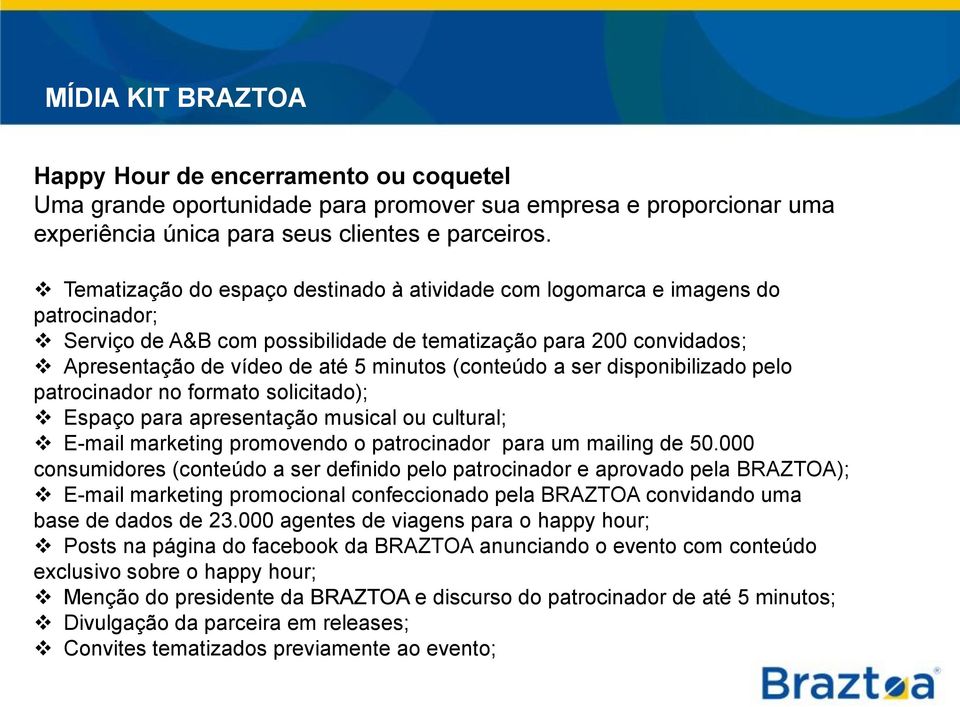 (conteúdo a ser disponibilizado pelo patrocinador no formato solicitado); Espaço para apresentação musical ou cultural; E-mail marketing promovendo o patrocinador para um mailing de 50.