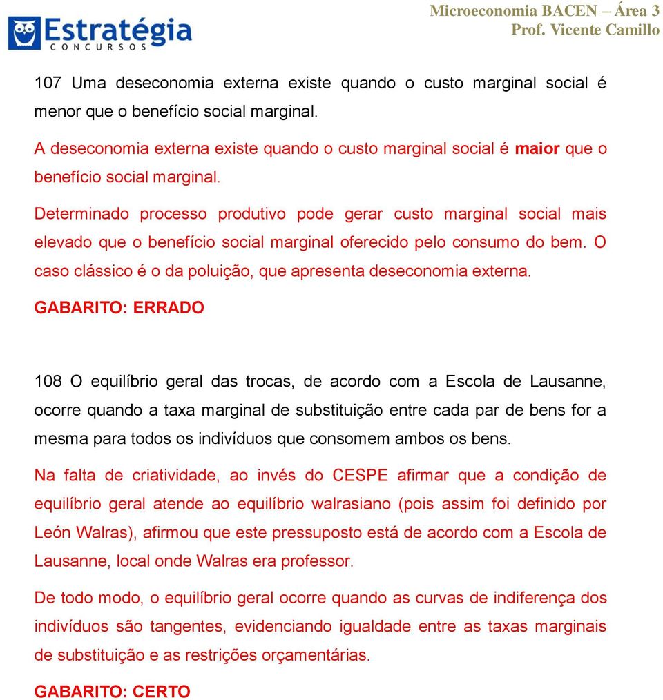 Determinado processo produtivo pode gerar custo marginal social mais elevado que o benefício social marginal oferecido pelo consumo do bem.