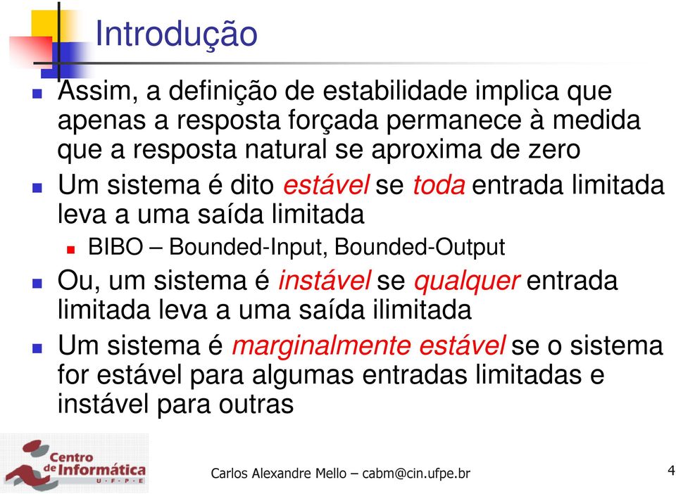 BIBO Bounded-Input, Bounded-Output Ou, um sistema é instável se qualquer entrada limitada leva a uma saída